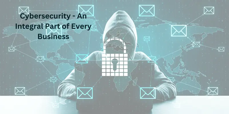 Cybersecurity - An Integral Part of Every Business