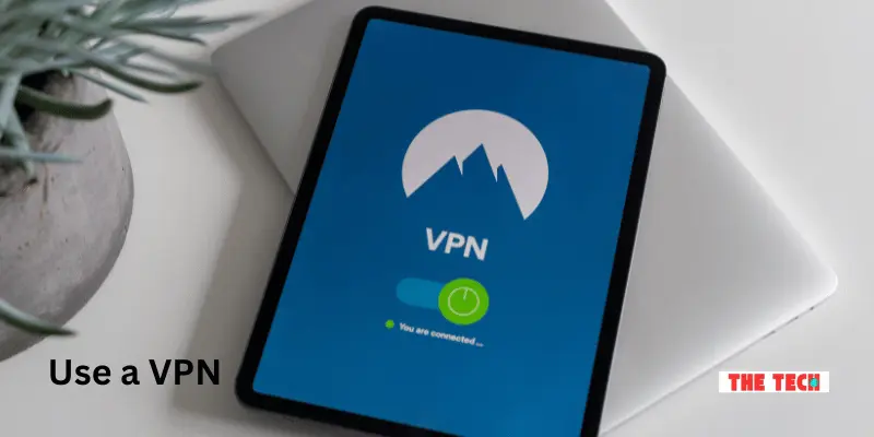 Use a VPN